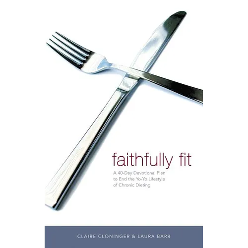 The Faithfully Fit: A 40-Day Devotional Plan to End the Yo-Yo Lifestyle of Chronic Dieting (40 Daily Devotions) - Paperback