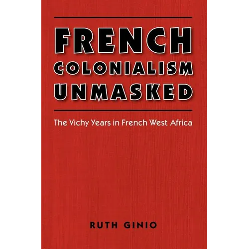 French Colonialism Unmasked: The Vichy Years in French West Africa - Paperback