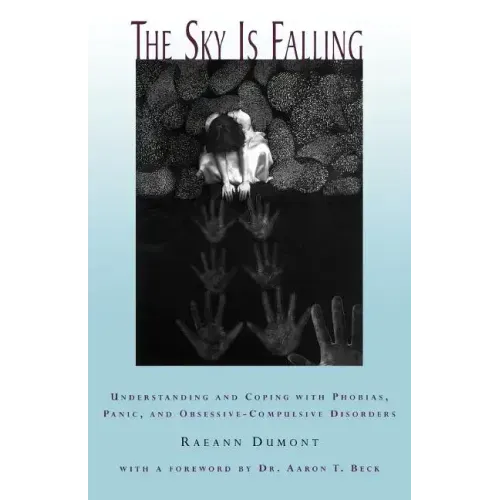 The Sky Is Falling: Understanding and Coping with Phobias, Panic and Obessive-Compulsive Disorders - Paperback