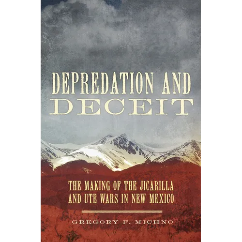 Depredation and Deceit: The Making of the Jicarilla and Ute Wars in New Mexico - Hardcover
