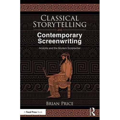 Classical Storytelling and Contemporary Screenwriting: Aristotle and the Modern Scriptwriter - Paperback