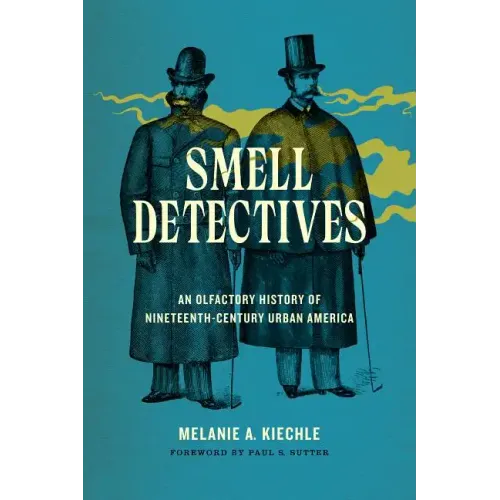Smell Detectives: An Olfactory History of Nineteenth-Century Urban America - Paperback