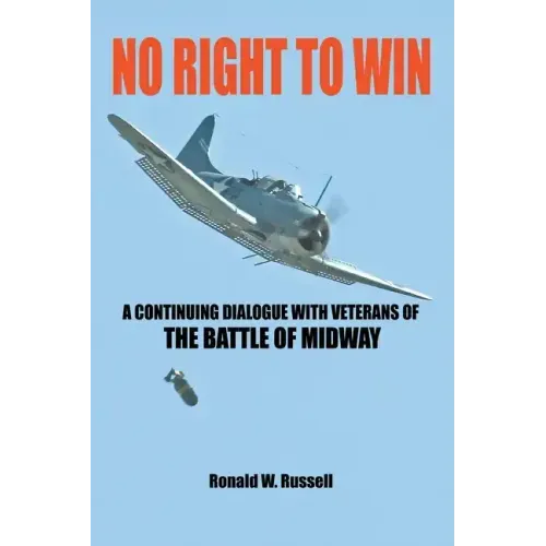 No Right to Win: A Continuing Dialogue with Veterans of the Battle of Midway - Paperback