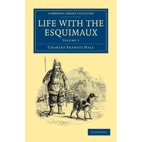 Life with the Esquimaux: The Narrative of Captain Charles Francis Hall of the Whaling Barque George Henry from the 29th May, 1860, to the 13th - Paperback