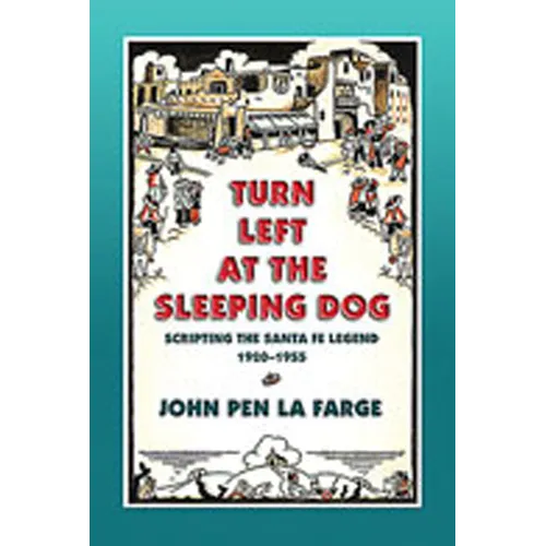 Turn Left at the Sleeping Dog: Scripting the Santa Fe Legend, 1920-1955 - Paperback