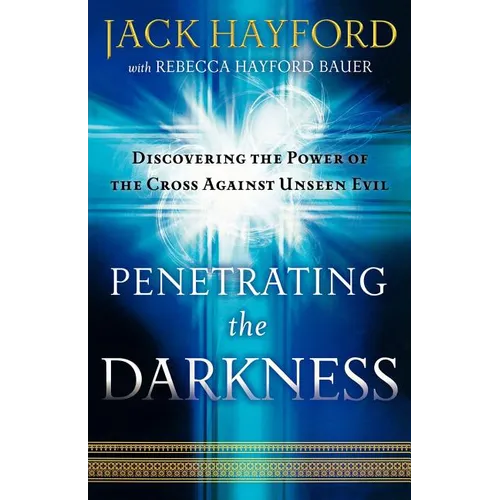 Penetrating the Darkness: Keys to Ignite Faith, Boldness and Breakthrough - Paperback