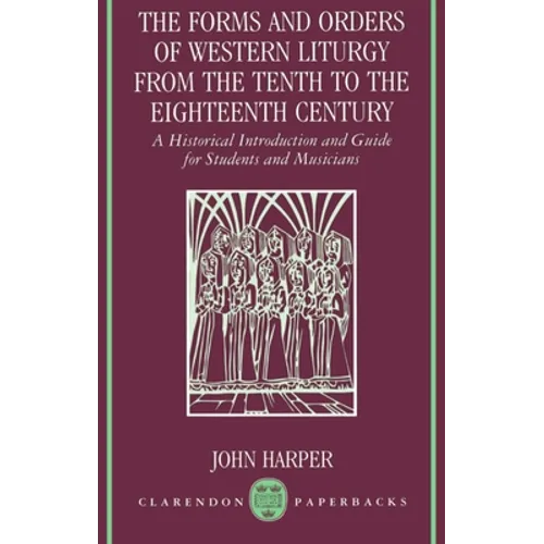 The Forms and Orders of Western Liturgy from the Tenth to the Eighteenth Century: A Historical Introduction and Guide for Students and Musicians - Paperback