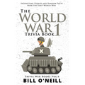 The World War 1 Trivia Book: Interesting Stories and Random Facts from the First World War
