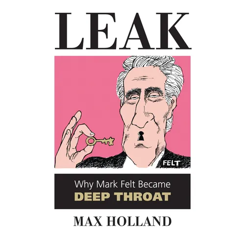 Leak: Why Mark Felt Became Deep Throat - Paperback