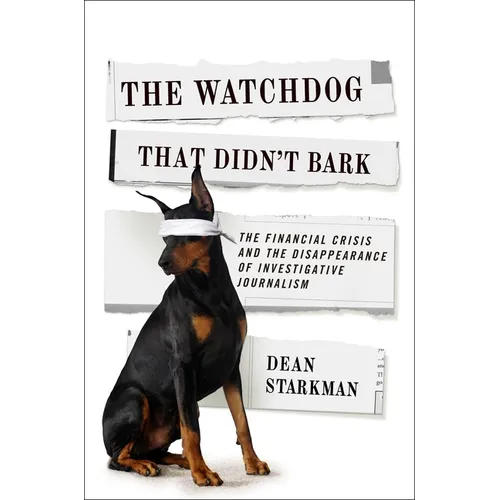 The Watchdog That Didn't Bark: The Financial Crisis and the Disappearance of Investigative Journalism - Paperback
