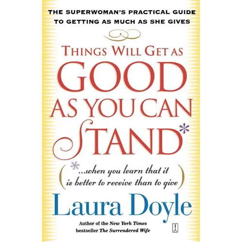 Things Will Get as Good as You Can Stand: (When You Learn That It Is Better to Receive Than to Give): The Superwoman's Practical Guide to Getting as M - Paperback