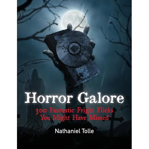 Horror Galore: 300 Fantastic Fright Flicks You Might Have Missed - Hardcover