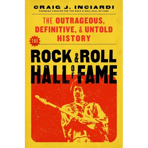 The Rock & Roll Hall of Fame: The Outrageous, Definitive, Untold History - Hardcover