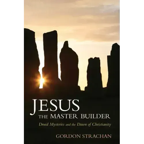 Jesus the Master Builder: Druid Mysteries and the Dawn of Christianity - Paperback