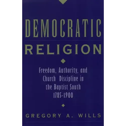 Democratic Religion: Freedom, Authority, and Church Discipline in the Baptist South, 1785-1900 - Paperback