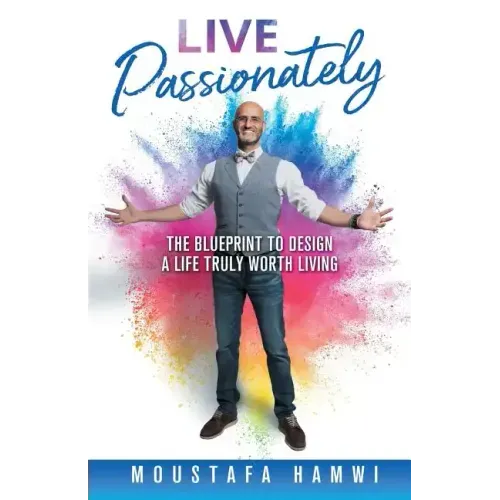 Live Passionately: The Blueprint to Design a Life Truly Worth Living - Paperback