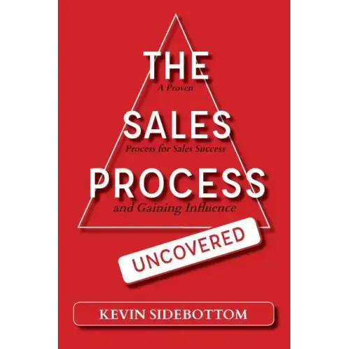The Sales Process Uncovered: A Proven for Sales Success and Gaining Influence - Paperback