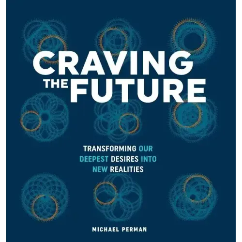 Craving the Future: Transforming Deep Desires - Hardcover
