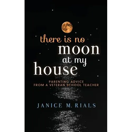 There is No Moon At My House: Parenting Advice From a Veteran School Teacher - Paperback
