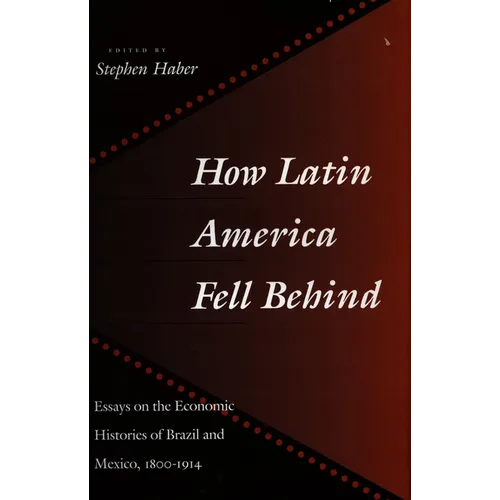 How Latin America Fell Behind: Essays on the Economic Histories of Brazil and Mexico
