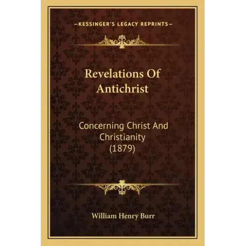 Revelations Of Antichrist: Concerning Christ And Christianity (1879) - Paperback