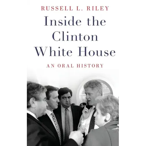 Inside the Clinton White House: An Oral History - Hardcover