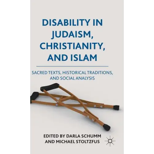 Disability in Judaism, Christianity, and Islam: Sacred Texts, Historical Traditions, and Social Analysis - Hardcover