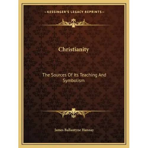 Christianity: The Sources of Its Teaching and Symbolism - Paperback