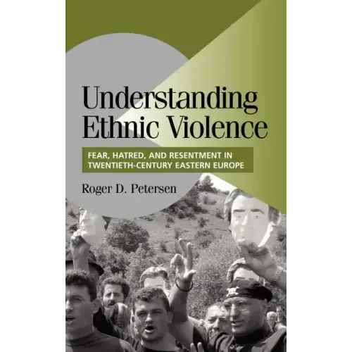 Understanding Ethnic Violence: Fear, Hatred, and Resentment in Twentieth-Century Eastern Europe - Hardcover