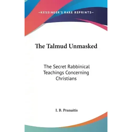 The Talmud Unmasked: The Secret Rabbinical Teachings Concerning Christians - Hardcover