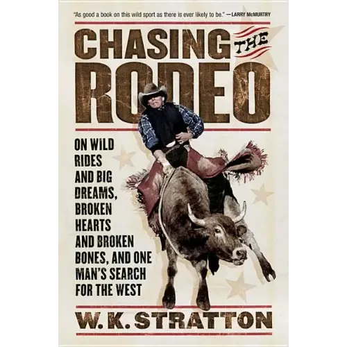 Chasing the Rodeo: On Wild Rides and Big Dreams, Broken Hearts and Broken Bones, and One Man's Search for the West - Paperback