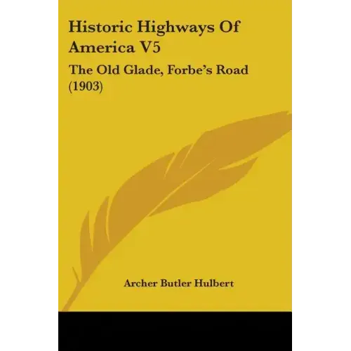 Historic Highways Of America V5: The Old Glade, Forbe's Road (1903) - Paperback