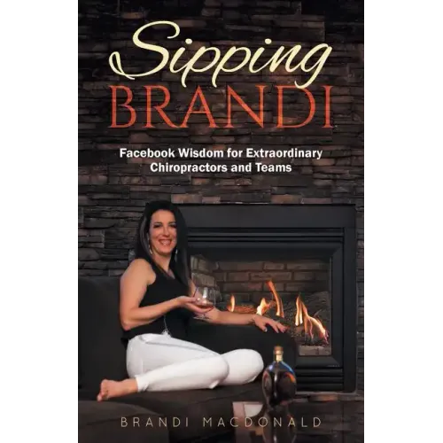 Sipping Brandi: Facebook Wisdom for Extraordinary Chiropractors and Teams - Paperback