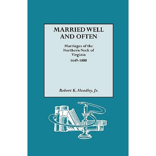 Married Well and Often: Marriages of the Northern Neck of Virginia, 1649-1800 - Paperback