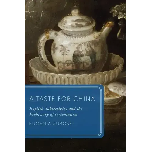 A Taste for China: English Subjectivity and the Prehistory of Orientalism - Paperback