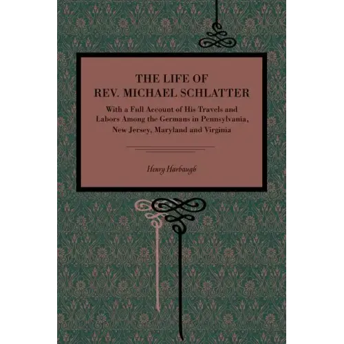 The Life of Rev. Michael Schlatter: With a Full Account of His Travels and Labors Among the Germans in Pennsylvania, New Jersey, Maryland and Virginia - Paperback