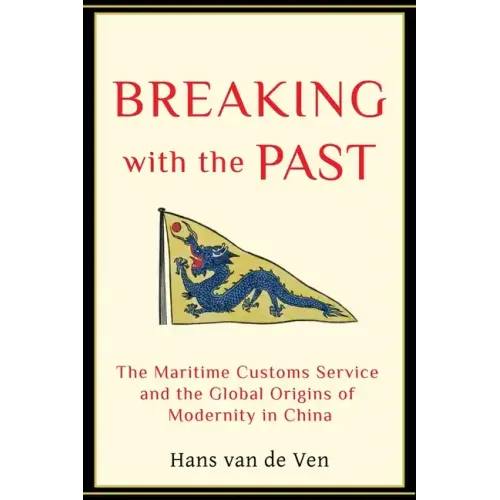 Breaking with the Past: The Maritime Customs Service and the Global Origins of Modernity in China - Hardcover