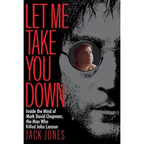 Let Me Take You Down: Inside the Mind of Mark David Chapman, the Man Who Killed John Lennon - Paperback