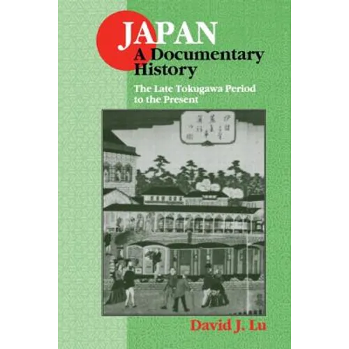 Japan: A Documentary History: Vol 2: The Late Tokugawa Period to the Present: A Documentary History