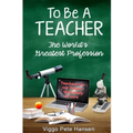 To Be A TEACHER: The World's Greatest Profession