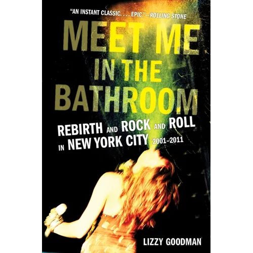 Meet Me in the Bathroom: Rebirth and Rock and Roll in New York City 2001-2011 - Paperback