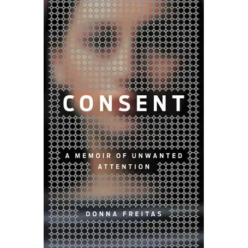 Consent: A Memoir of Unwanted Attention - Hardcover