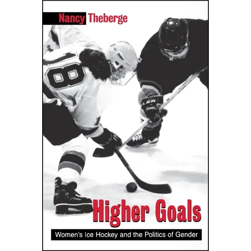 Higher Goals: Women's Ice Hockey and the Politics of Gender