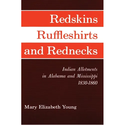 Redskins, Ruffleshirts, and Rednecks: Indian Allotments in Alabama and Mississippi, 1830-1860 - Paperback