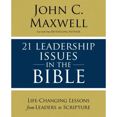 21 Leadership Issues in the Bible: Life-Changing Lessons from Leaders in Scripture - Paperback