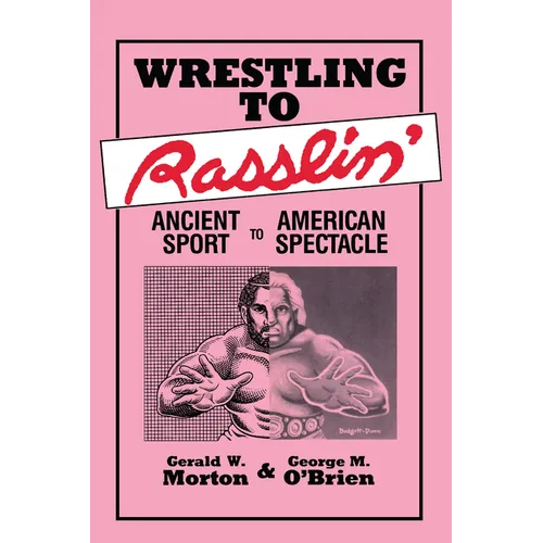 Wrestling to Rasslin': Ancient Sport to American Spectacle - Paperback