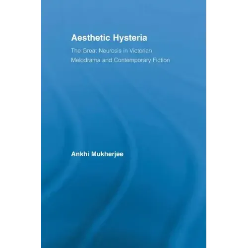 Aesthetic Hysteria: The Great Neurosis in Victorian Melodrama and Contemporary Fiction - Paperback