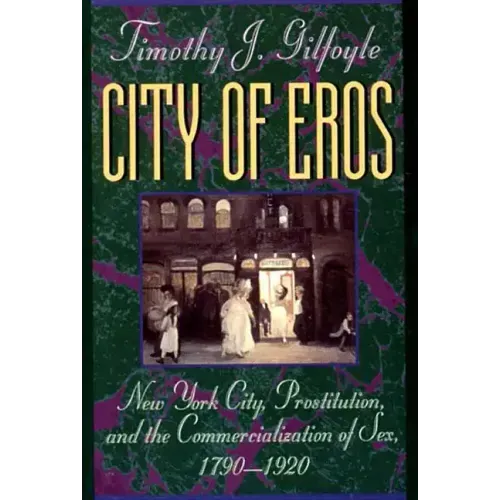 City of Eros: New York City, Prostitution, and the Commercialization of Sex, 1790-1920 - Paperback