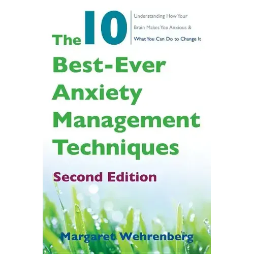 The 10 Best-Ever Anxiety Management Techniques: Understanding How Your Brain Makes You Anxious and What You Can Do to Change It - Paperback
