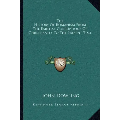 The History of Romanism from the Earliest Corruptions of Christianity to the Present Time - Paperback
